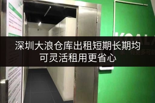 深圳大浪仓库出租短期长期均可灵活租用更省心