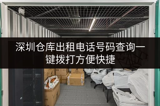 深圳仓库出租电话号码查询一键拨打方便快捷