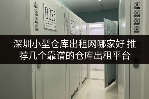 深圳小型仓库出租网哪家好 推荐几个靠谱的仓库出租平台
