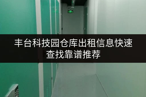丰台科技园仓库出租信息快速查找靠谱推荐