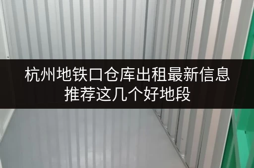 杭州地铁口仓库出租最新信息推荐这几个好地段