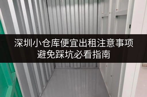 深圳小仓库便宜出租注意事项避免踩坑必看指南
