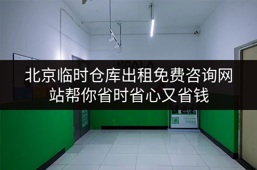 北京临时仓库出租免费咨询网站帮你省时省心又省钱