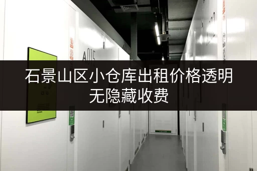 石景山区小仓库出租价格透明无隐藏收费