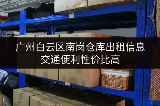 广州白云区南岗仓库出租信息交通便利性价比高
