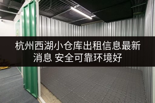杭州西湖小仓库出租信息最新消息 安全可靠环境好