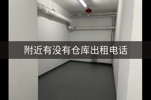 附近有没有仓库出租电话，请问附近有没有仓库出租