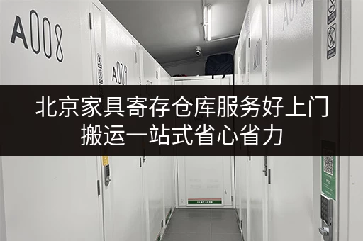 北京家具寄存仓库服务好上门搬运一站式省心省力