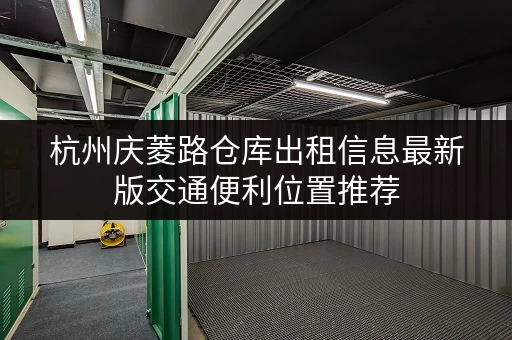 杭州庆菱路仓库出租信息最新版交通便利位置推荐 杭州庆菱路仓库出租信息最新版交通便利位置推荐