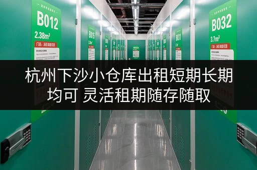 杭州下沙小仓库出租短期长期均可 灵活租期随存随取