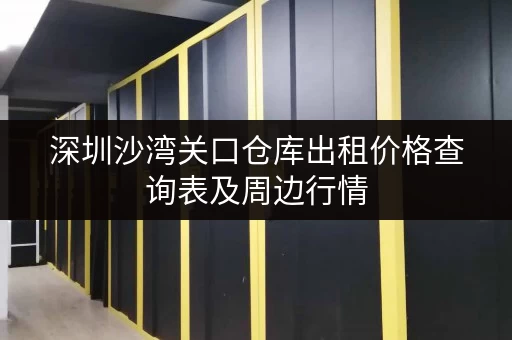 深圳沙湾关口仓库出租价格查询表及周边行情