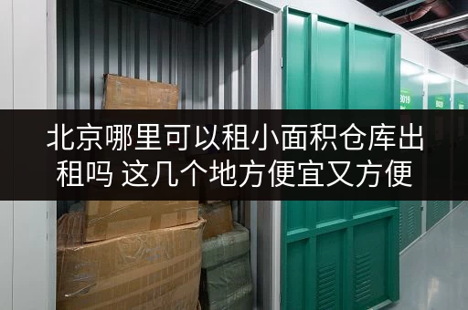 北京哪里可以租小面积仓库出租吗 这几个地方便宜又方便 北京哪里可以租小面积仓库出租吗 这几个地方便宜又方便