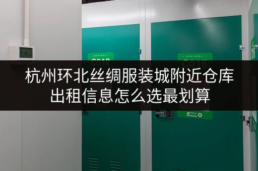 杭州环北丝绸服装城附近仓库出租信息怎么选最划算 杭州环北丝绸服装城附近仓库出租信息怎么选最划算