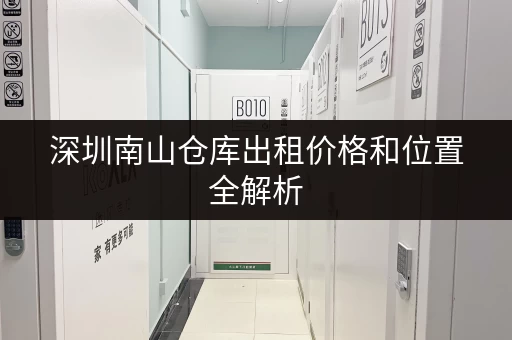 深圳南山仓库出租价格和位置全解析 深圳南山仓库出租价格和位置全解析