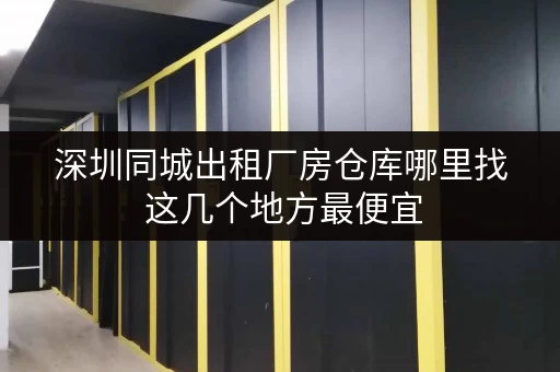 深圳同城出租厂房仓库哪里找 这几个地方最便宜