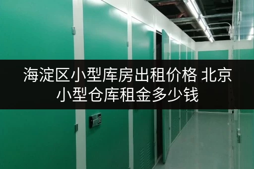 海淀区小型库房出租价格 北京小型仓库租金多少钱 海淀区小型库房出租价格 北京小型仓库租金多少钱