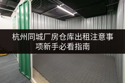 杭州同城厂房仓库出租注意事项新手必看指南
