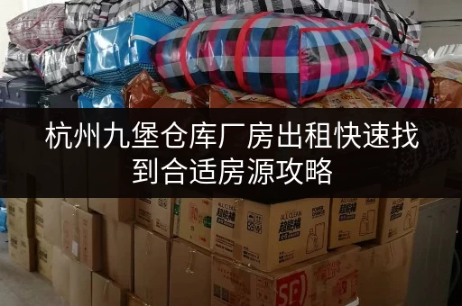 杭州九堡仓库厂房出租快速找到合适房源攻略 杭州九堡仓库厂房出租快速找到合适房源攻略