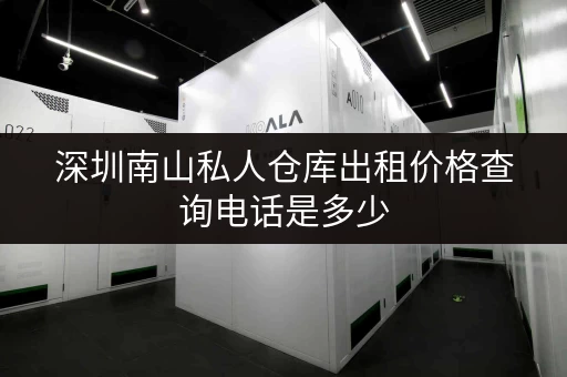 深圳南山私人仓库出租价格查询电话是多少