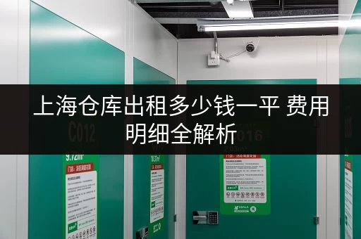 上海仓库出租多少钱一平 费用明细全解析 上海仓库出租多少钱一平 费用明细全解析