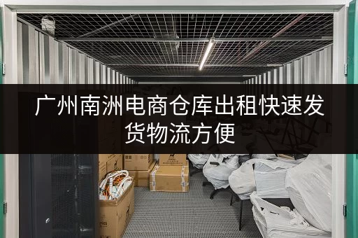 广州南洲电商仓库出租快速发货物流方便