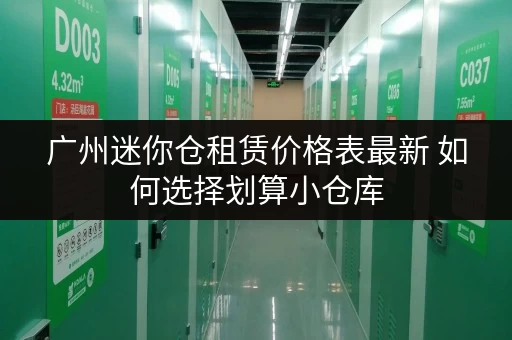 广州迷你仓租赁价格表最新 如何选择划算小仓库
