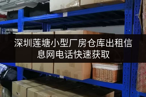 深圳莲塘小型厂房仓库出租信息网电话快速获取