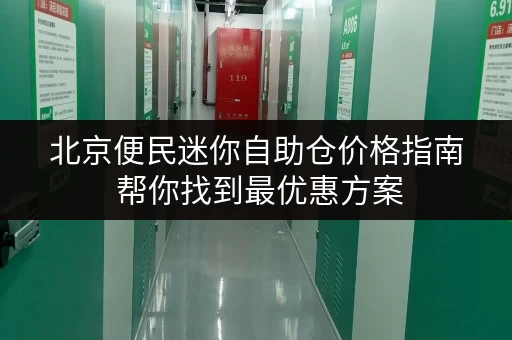 北京便民迷你自助仓价格指南 帮你找到最优惠方案