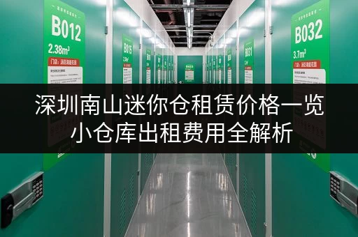 深圳南山迷你仓租赁价格一览 小仓库出租费用全解析