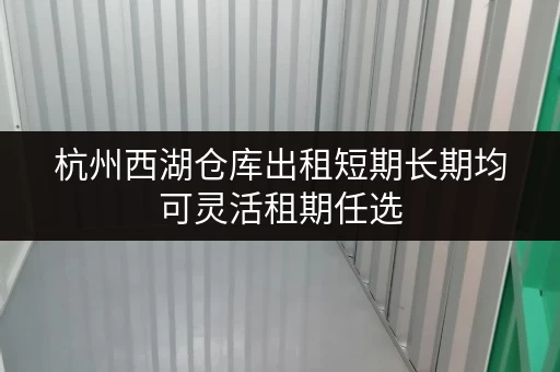 杭州西湖仓库出租短期长期均可灵活租期任选