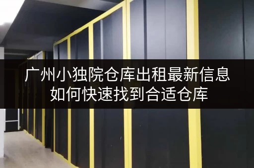 广州小独院仓库出租最新信息 如何快速找到合适仓库