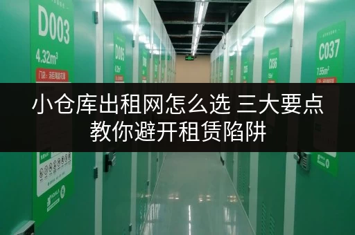 小仓库出租网怎么选 三大要点教你避开租赁陷阱