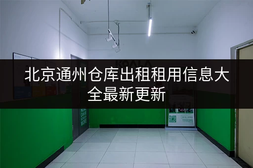 北京通州仓库出租租用信息大全最新更新