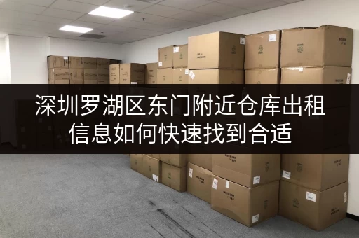 深圳罗湖区东门附近仓库出租信息如何快速找到合适