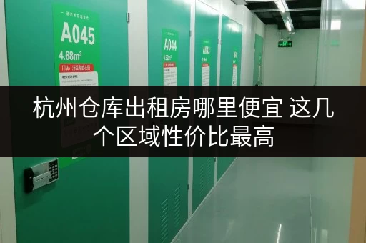 杭州仓库出租房哪里便宜 这几个区域性价比最高