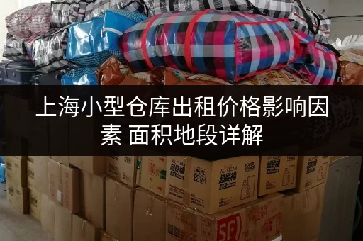 上海小型仓库出租价格影响因素 面积地段详解