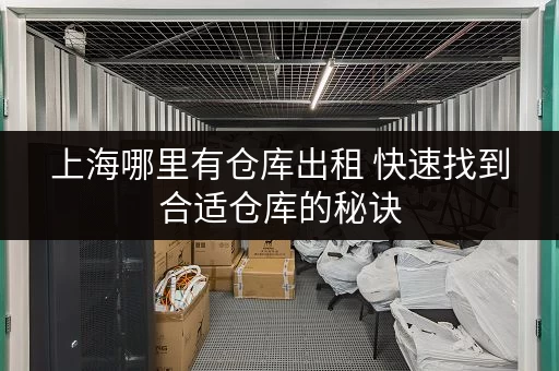 上海哪里有仓库出租 快速找到合适仓库的秘诀
