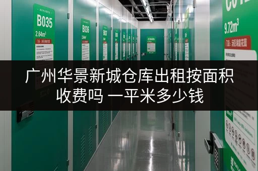 广州华景新城仓库出租按面积收费吗 一平米多少钱