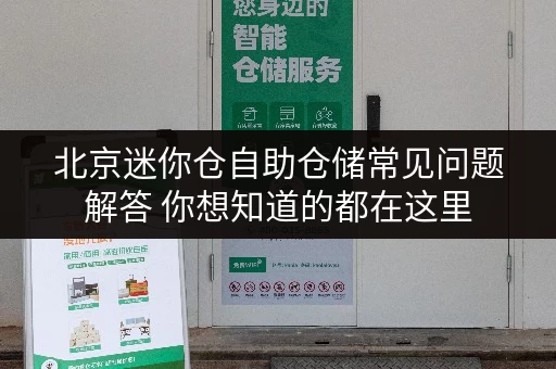 北京迷你仓自助仓储常见问题解答 你想知道的都在这里 北京迷你仓自助仓储常见问题解答 你想知道的都在这里