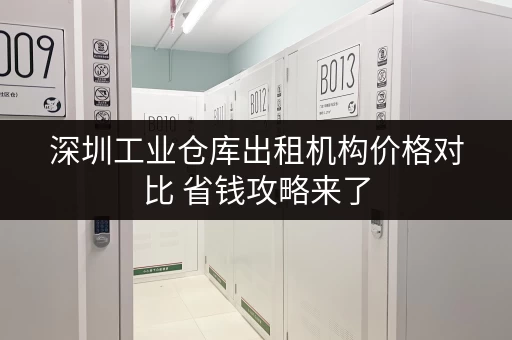 深圳工业仓库出租机构价格对比 省钱攻略来了 深圳工业仓库出租机构价格对比 省钱攻略来了