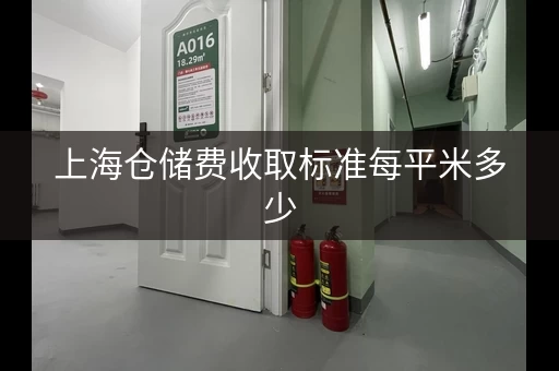 上海仓储费收取标准每平米多少，上海仓库进仓费的收费标准