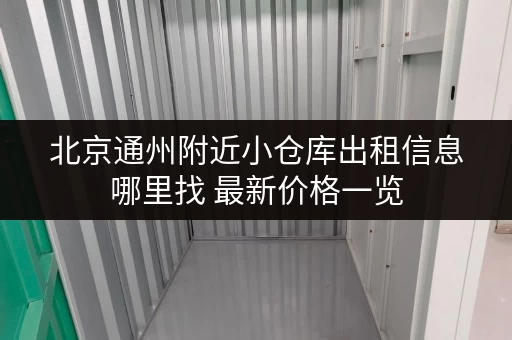 北京通州附近小仓库出租信息哪里找 最新价格一览