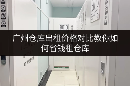 广州仓库出租价格对比教你如何省钱租仓库