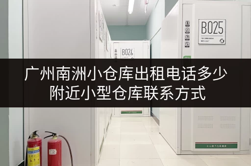 广州南洲小仓库出租电话多少 附近小型仓库联系方式