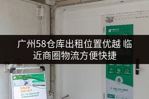 广州58仓库出租位置优越 临近商圈物流方便快捷