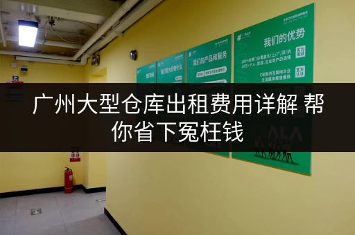 广州大型仓库出租费用详解 帮你省下冤枉钱