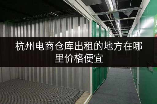 杭州电商仓库出租的地方在哪里价格便宜