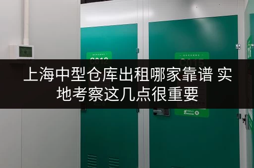 上海中型仓库出租哪家靠谱 实地考察这几点很重要