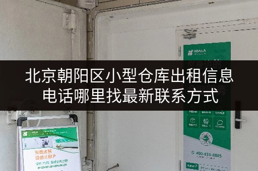 北京朝阳区小型仓库出租信息电话哪里找最新联系方式