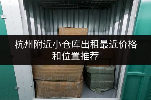 杭州附近小仓库出租最近价格和位置推荐